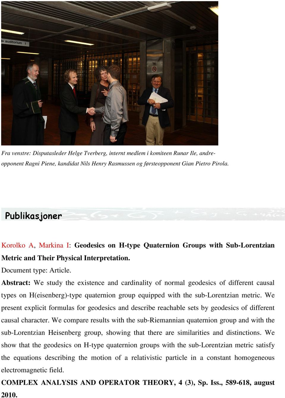 Abstract: We study the existence and cardinality of normal geodesics of different causal types on H(eisenberg)-type quaternion group equipped with the sub-lorentzian metric.