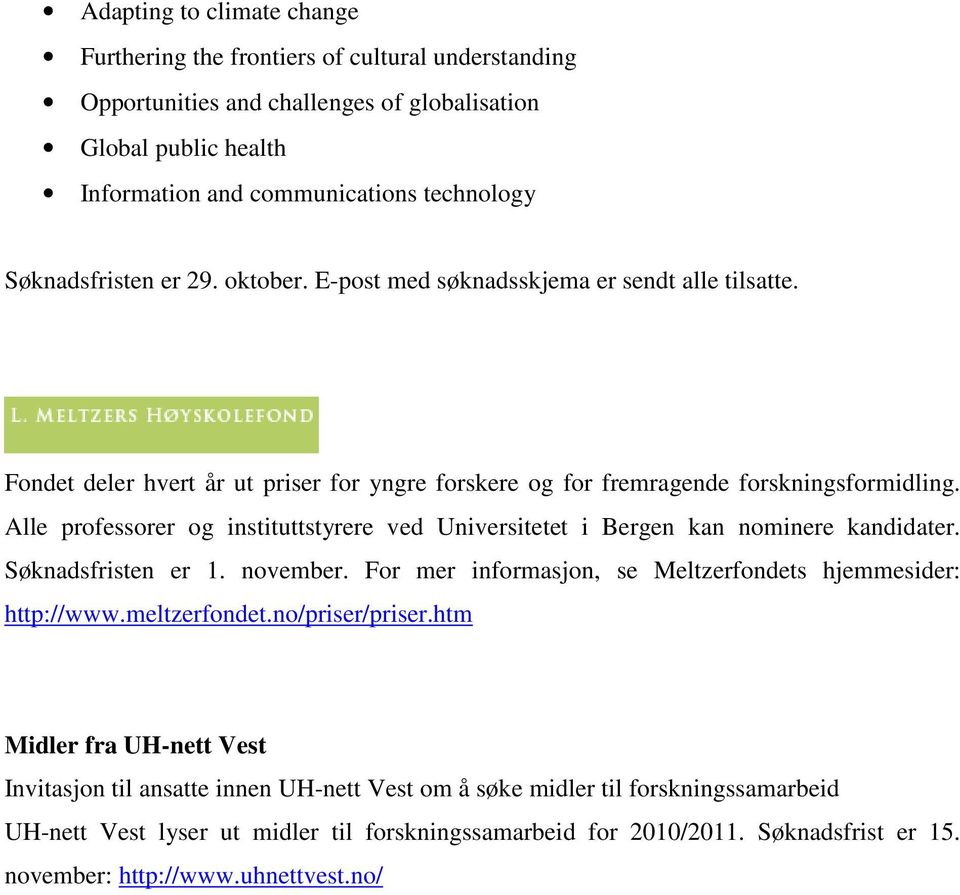 Alle professorer og instituttstyrere ved Universitetet i Bergen kan nominere kandidater. Søknadsfristen er 1. november. For mer informasjon, se Meltzerfondets hjemmesider: http://www.meltzerfondet.