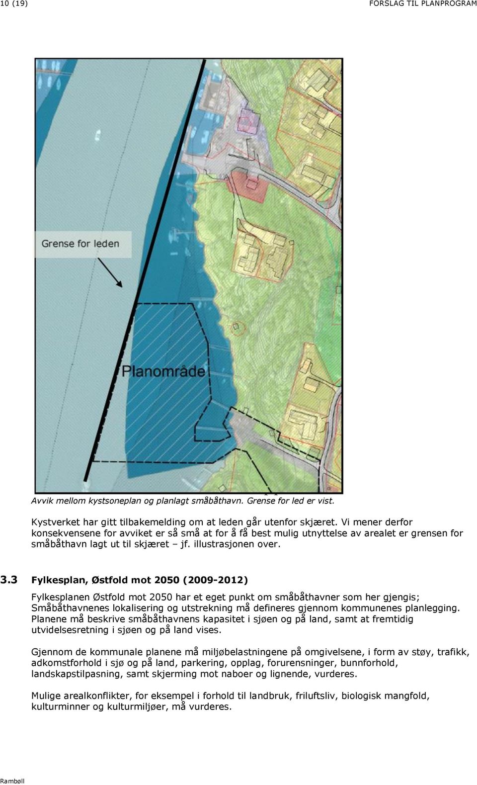 3 Fylkesplan, Østfold mot 2050 (2009-2012) Fylkesplanen Østfold mot 2050 har et eget punkt om småbåthavner som her gjengis; Småbåthavnenes lokalisering og utstrekning må defineres gjennom kommunenes