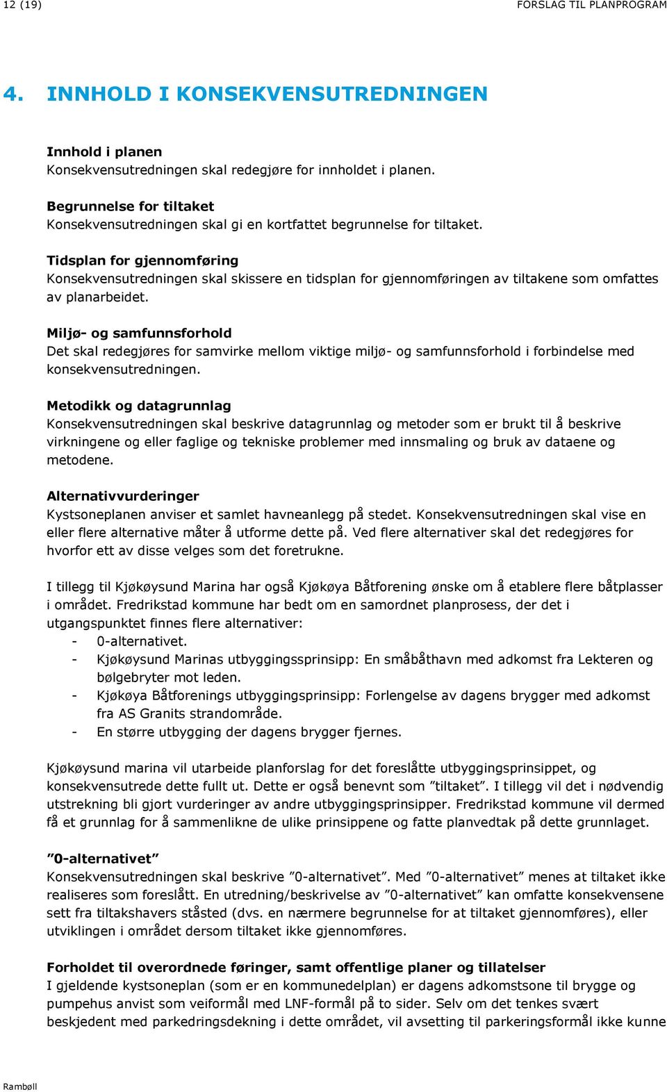 Tidsplan for gjennomføring Konsekvensutredningen skal skissere en tidsplan for gjennomføringen av tiltakene som omfattes av planarbeidet.