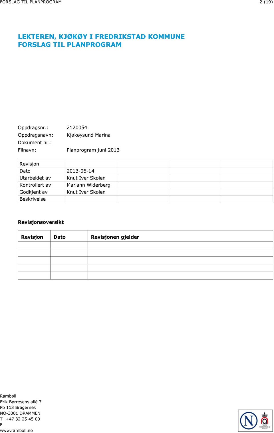 : Filnavn: Planprogram juni 2013 Revisjon Dato 2013-06-14 Utarbeidet av Knut Iver Skøien Kontrollert av Mariann