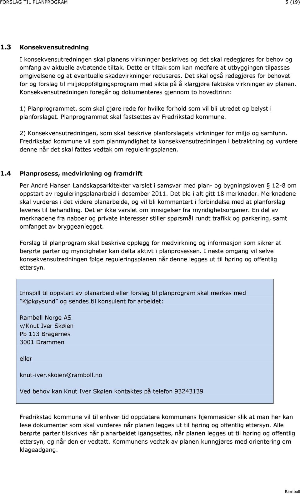 Det skal også redegjøres for behovet for og forslag til miljøoppfølgingsprogram med sikte på å klargjøre faktiske virkninger av planen.