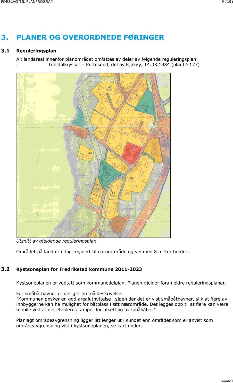 1984 (planid 177) Utsnitt av gjeldende reguleringsplan Området på land er i dag regulert til naturområde og vei med 8 meter bredde. 3.