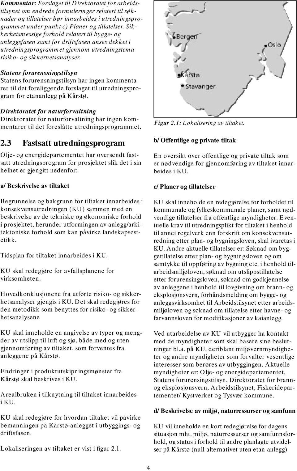 Statens forurensningstilsyn Statens forurensningstilsyn har ingen kommentarer til det foreliggende forslaget til utredningsprogram for etananlegg på Kårstø.