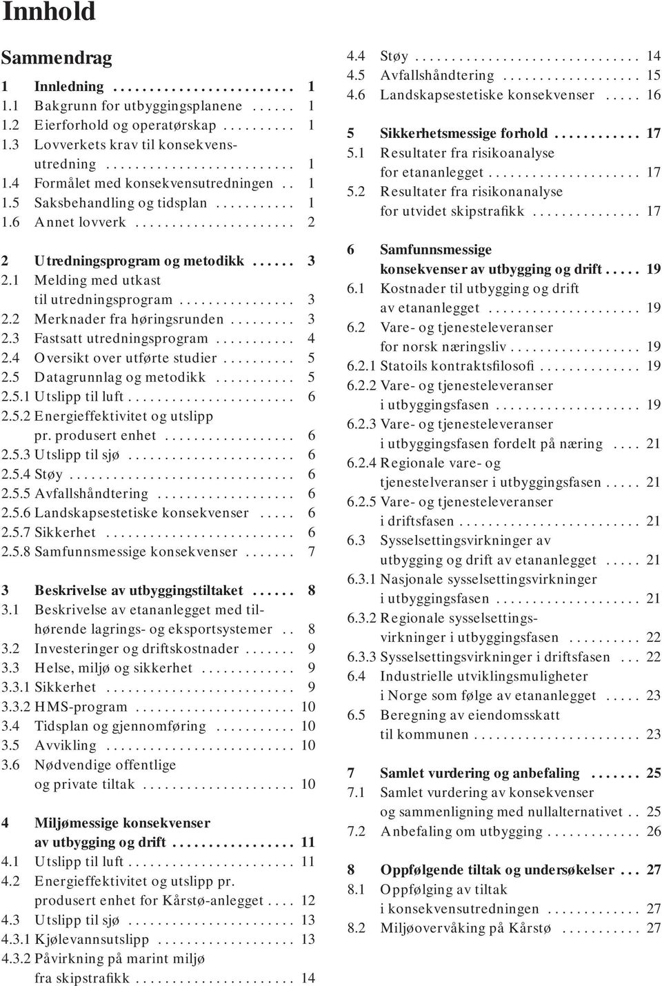 ........ 3 2.3 Fastsatt utredningsprogram........... 4 2.4 Oversikt over utførte studier.......... 5 2.5 Datagrunnlag og metodikk........... 5 2.5.1 Utslipp til luft....................... 6 2.5.2 Energieffektivitet og utslipp pr.