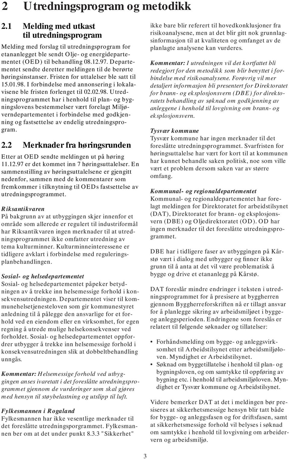 02.98. Utredningsprogrammet har i henhold til plan- og bygningslovens bestemmelser vært forelagt Miljøverndepartementet i forbindelse med godkjenning og fastsettelse av endelig utredningsprogram. 2.