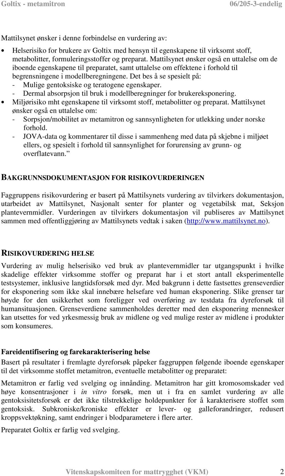 Det bes å se spesielt på: - Mulige gentoksiske og teratogene egenskaper. - Dermal absorpsjon til bruk i modellberegninger for brukereksponering.