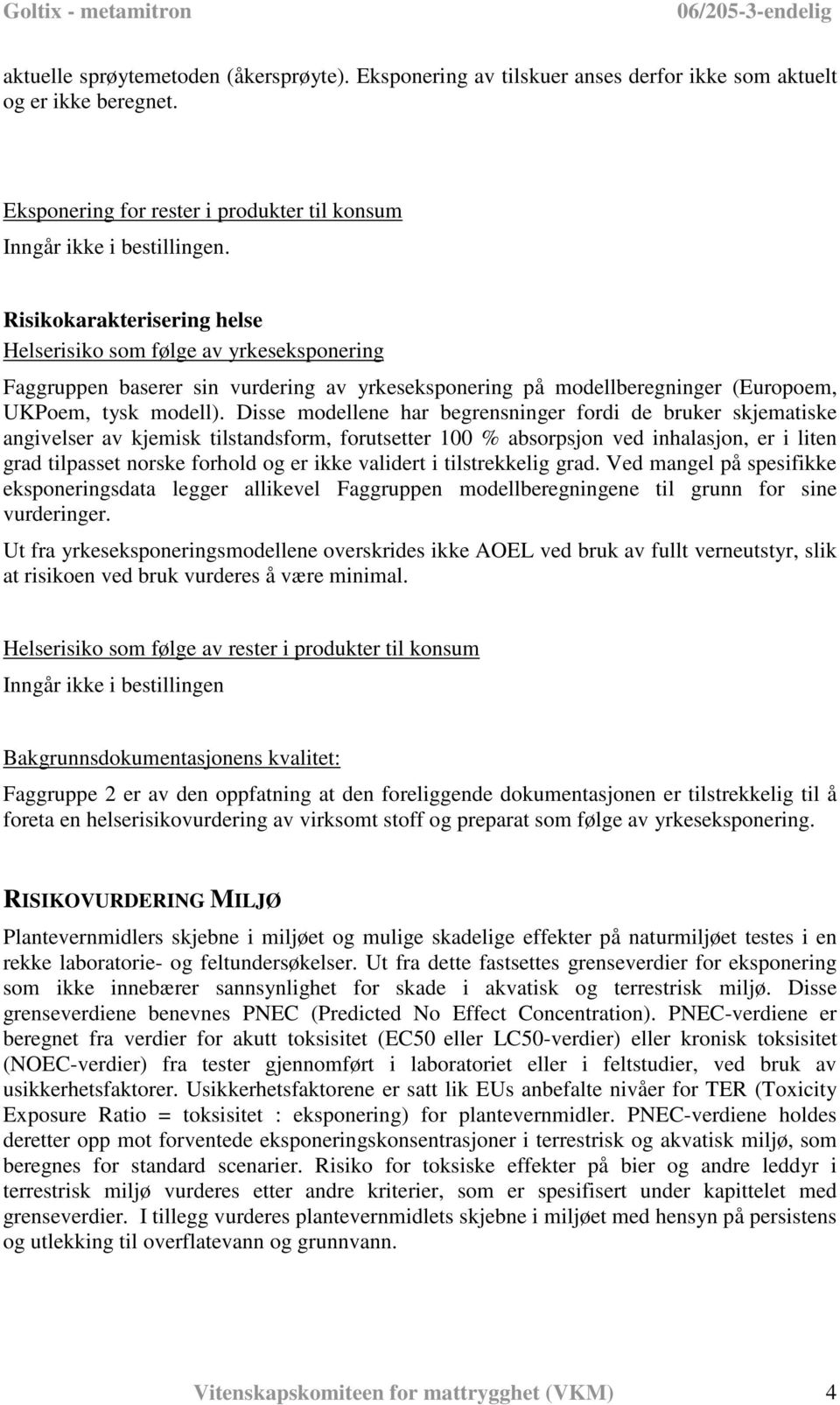 Disse modellene har begrensninger fordi de bruker skjematiske angivelser av kjemisk tilstandsform, forutsetter 100 % absorpsjon ved inhalasjon, er i liten grad tilpasset norske forhold og er ikke