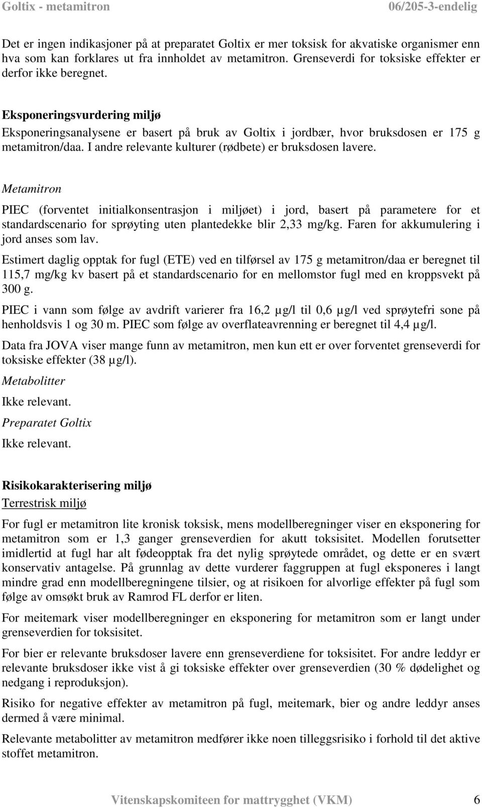 I andre relevante kulturer (rødbete) er bruksdosen lavere.