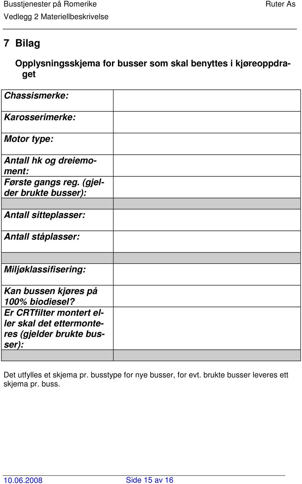 (gjelder brukte busser): Antall sitteplasser: Antall ståplasser: Miljøklassifisering: Kan bussen kjøres på 100%