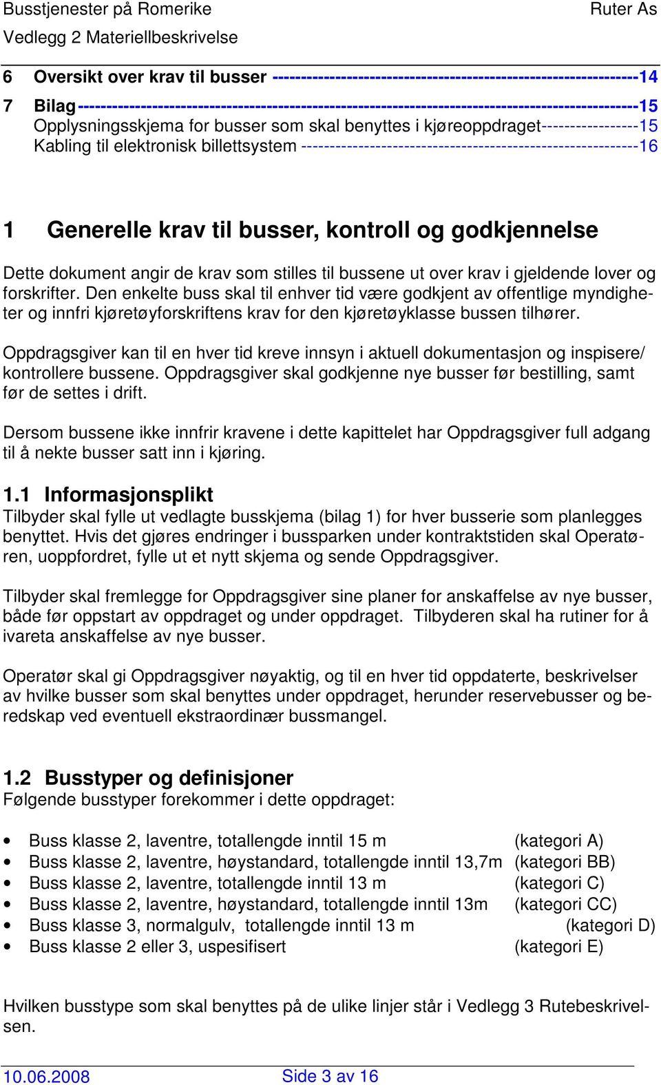 til elektronisk billettsystem -----------------------------------------------------------16 1 Generelle krav til busser, kontroll og godkjennelse Dette dokument angir de krav som stilles til bussene