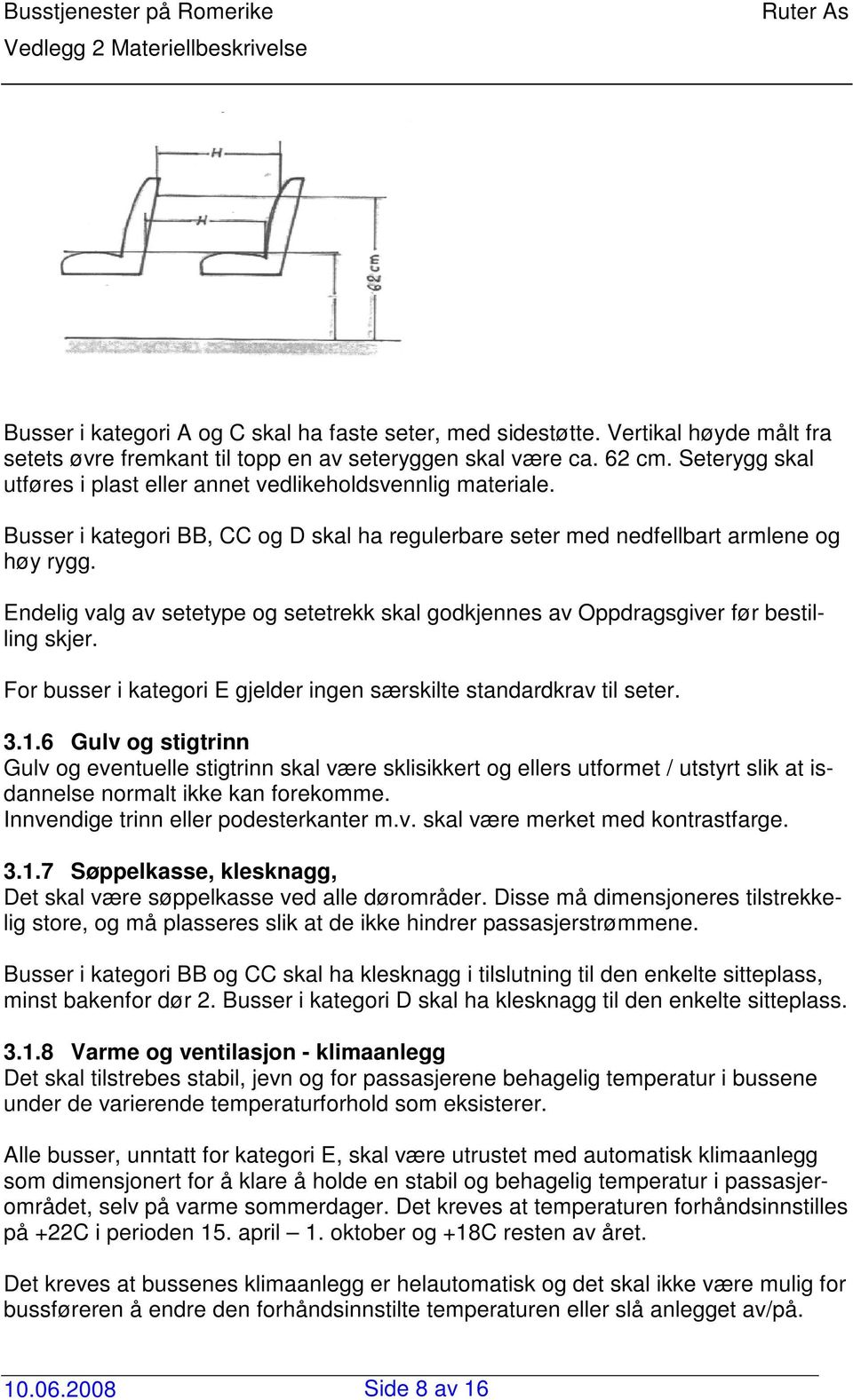 Endelig valg av setetype og setetrekk skal godkjennes av Oppdragsgiver før bestilling skjer. For busser i kategori E gjelder ingen særskilte standardkrav til seter. 3.1.