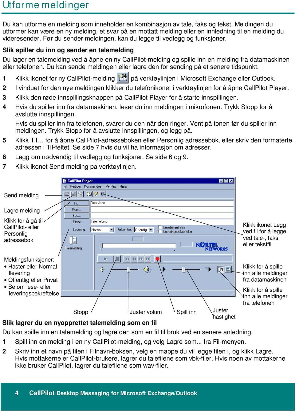 Slik spiller du inn og sender en talemelding Du lager en talemelding ved å åpne en ny CallPilot-melding og spille inn en melding fra datamaskinen eller telefonen.