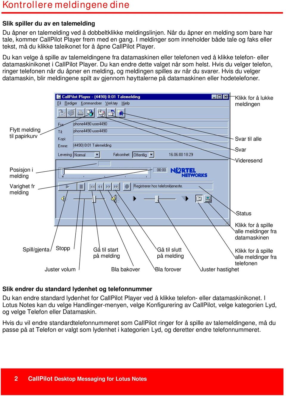 Du kan velge å spille av talemeldingene fra datamaskinen eller telefonen ved å klikke telefon- eller datamaskinikonet i CallPilot Player. Du kan endre dette valget når som helst.