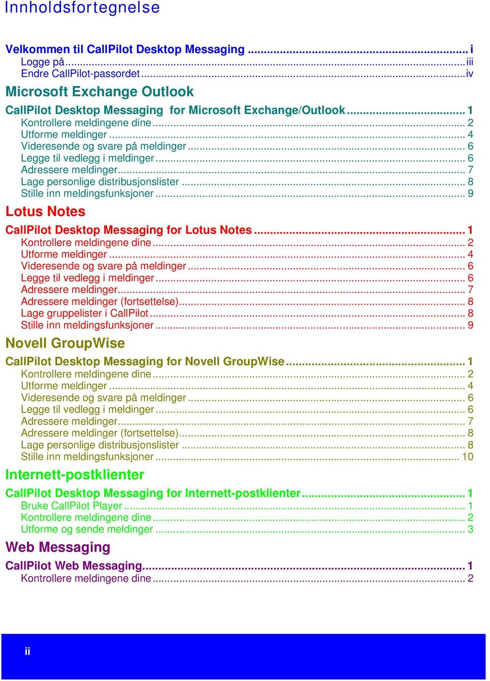 .. 8 Stille inn meldingsfunksjoner... 9 Lotus Notes CallPilot Desktop Messaging for Lotus Notes... 1 Kontrollere meldingene dine... 2 Utforme meldinger... 4 Videresende og svare på meldinger.