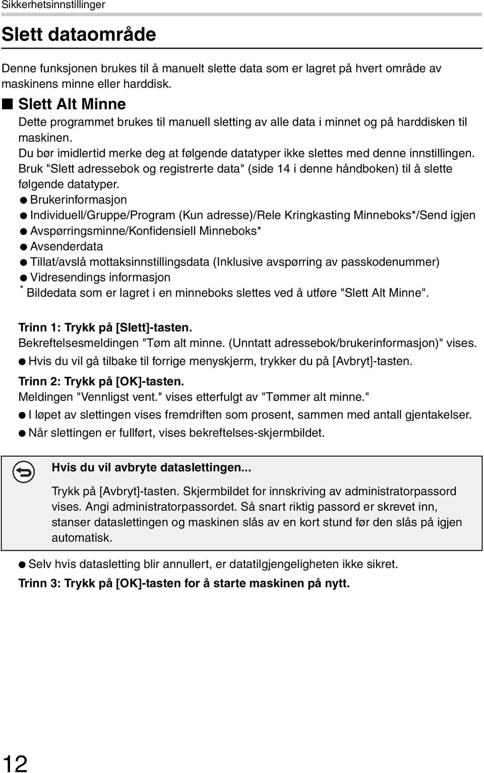 Du bør imidlertid merke deg at følgende datatyper ikke slettes med denne innstillingen. Bruk "Slett adressebok og registrerte data" (side 14 i denne håndboken) til å slette følgende datatyper.