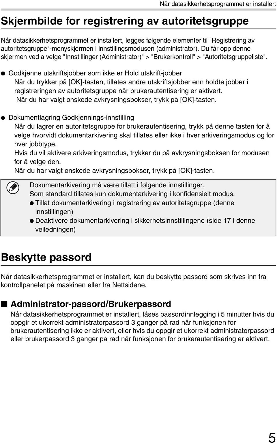 Godkjenne utskriftsjobber som ikke er Hold utskrift-jobber Når du trykker på [OK]-tasten, tillates andre utskriftsjobber enn holdte jobber i registreringen av autoritetsgruppe når brukerautentisering