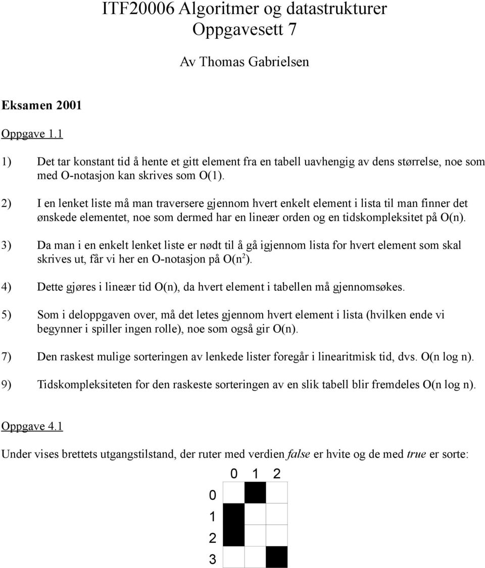 ) I en lenket liste må man traversere gjennom hvert enkelt element i lista til man finner det ønskede elementet, noe som dermed har en lineær orden og en tidskompleksitet på O(n).