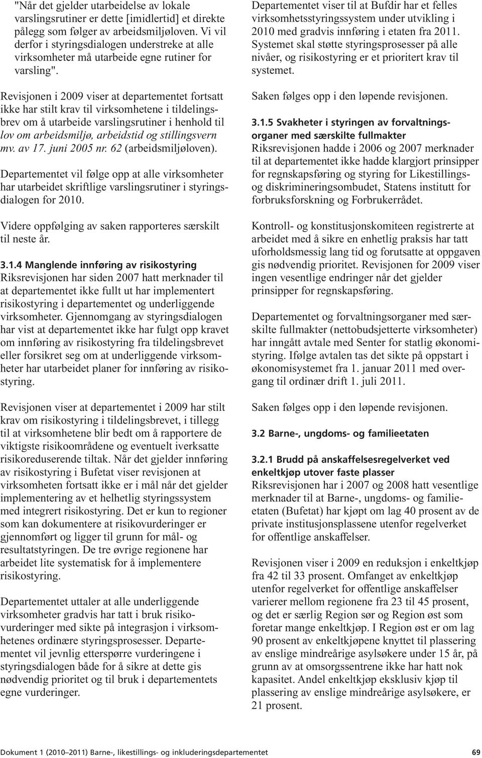 Revisjonen i 2009 viser at departementet fortsatt ikke har stilt krav til virksomhetene i tildelingsbrev om å utarbeide varslingsrutiner i henhold til lov om arbeidsmiljø, arbeidstid og stillingsvern