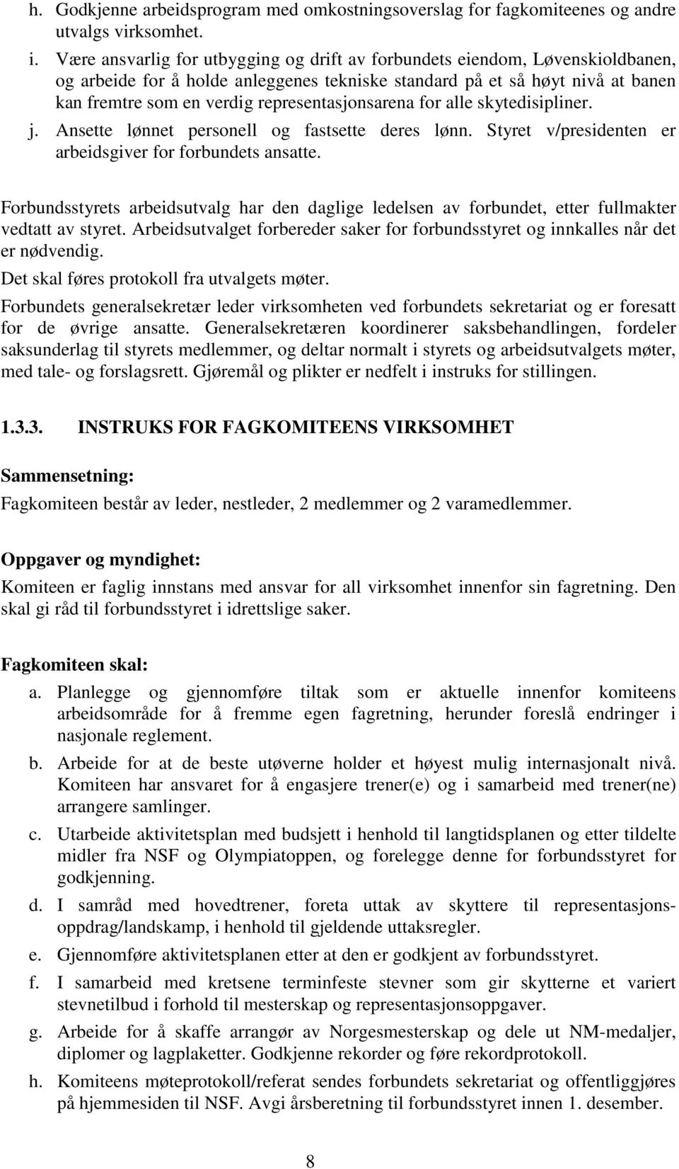 representasjonsarena for alle skytedisipliner. j. Ansette lønnet personell og fastsette deres lønn. Styret v/presidenten er arbeidsgiver for forbundets ansatte.