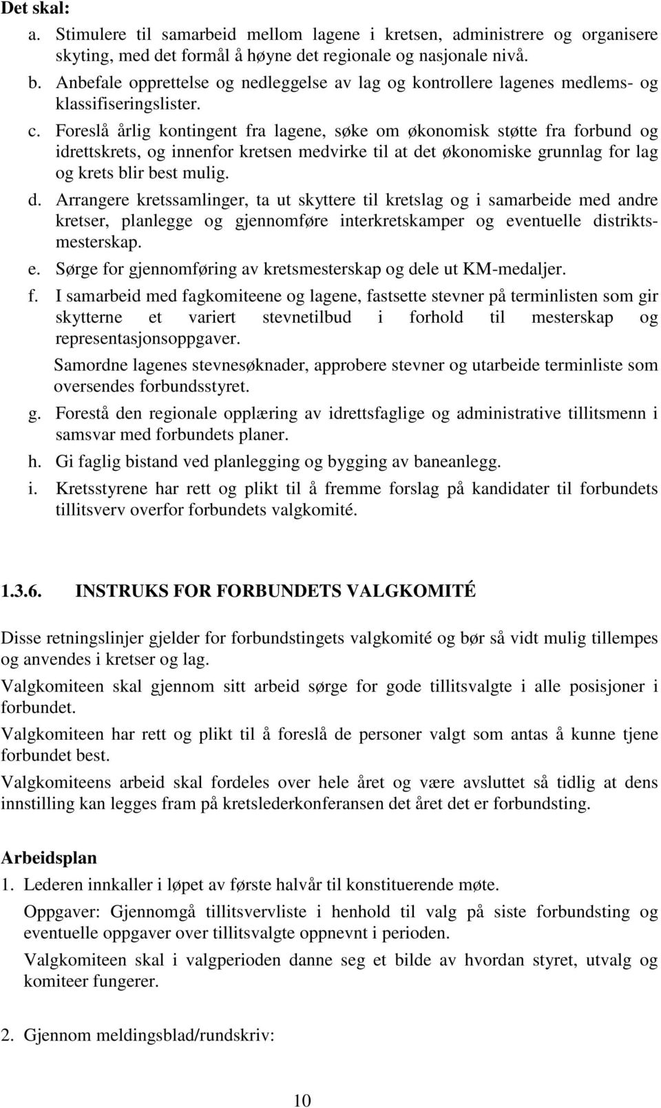 Foreslå årlig kontingent fra lagene, søke om økonomisk støtte fra forbund og idrettskrets, og innenfor kretsen medvirke til at de