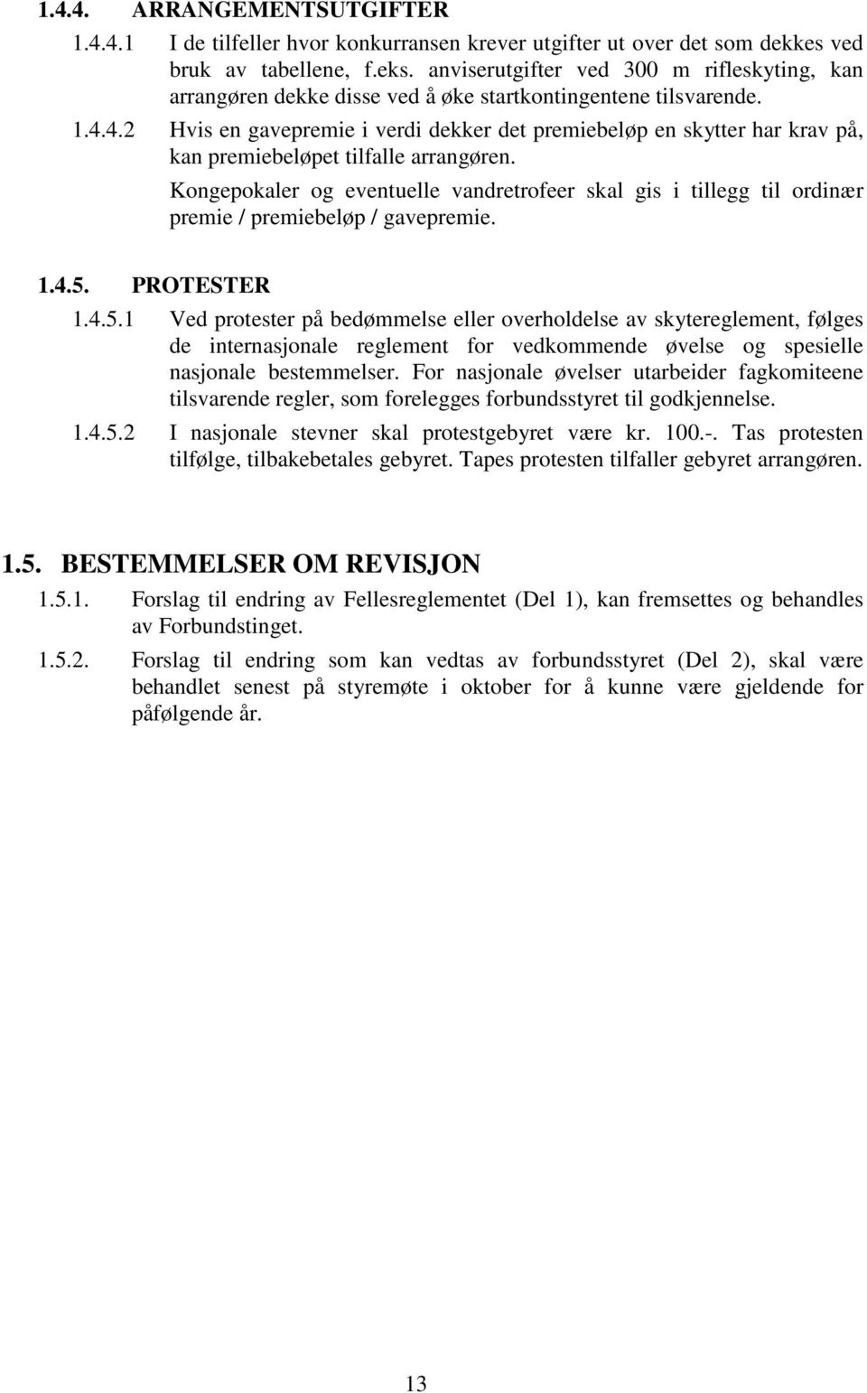 4.2 Hvis en gavepremie i verdi dekker det premiebeløp en skytter har krav på, kan premiebeløpet tilfalle arrangøren.