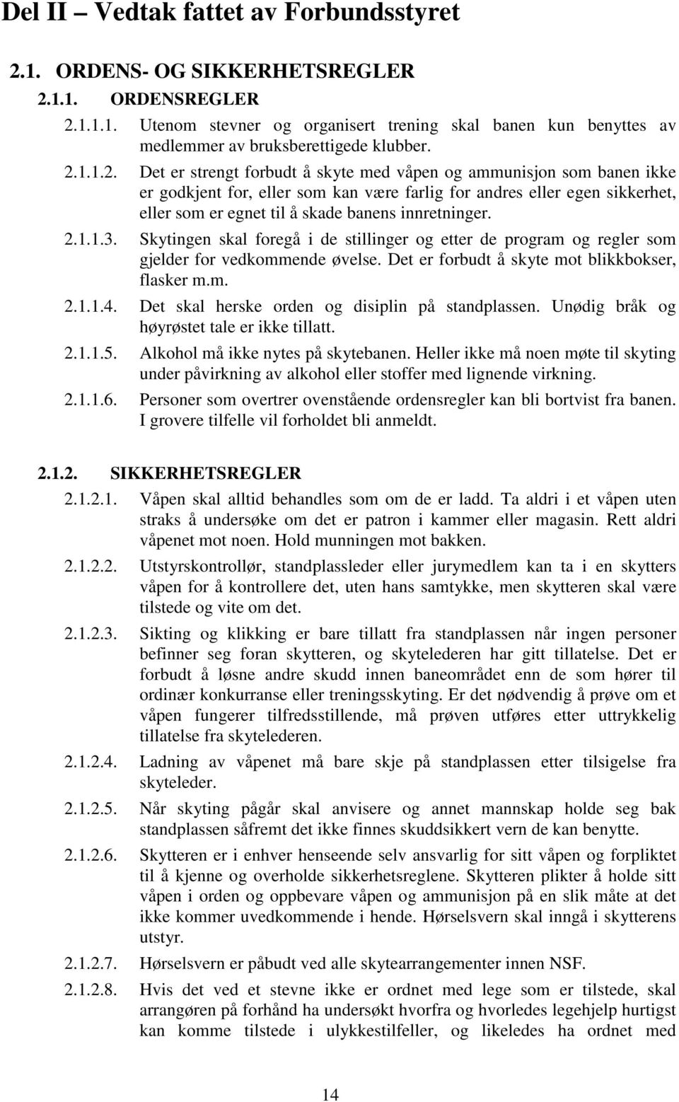 2.1.1.3. Skytingen skal foregå i de stillinger og etter de program og regler som gjelder for vedkommende øvelse. Det er forbudt å skyte mot blikkbokser, flasker m.m. 2.1.1.4.