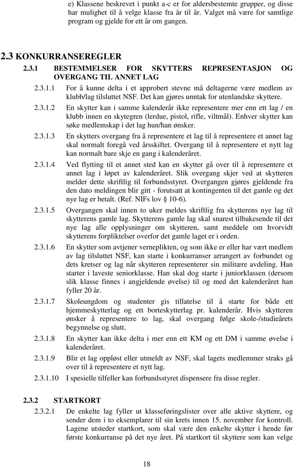 Det kan gjøres unntak for utenlandske skyttere. 2.3.1.2 En skytter kan i samme kalenderår ikke representere mer enn ett lag / en klubb innen en skytegren (lerdue, pistol, rifle, viltmål).