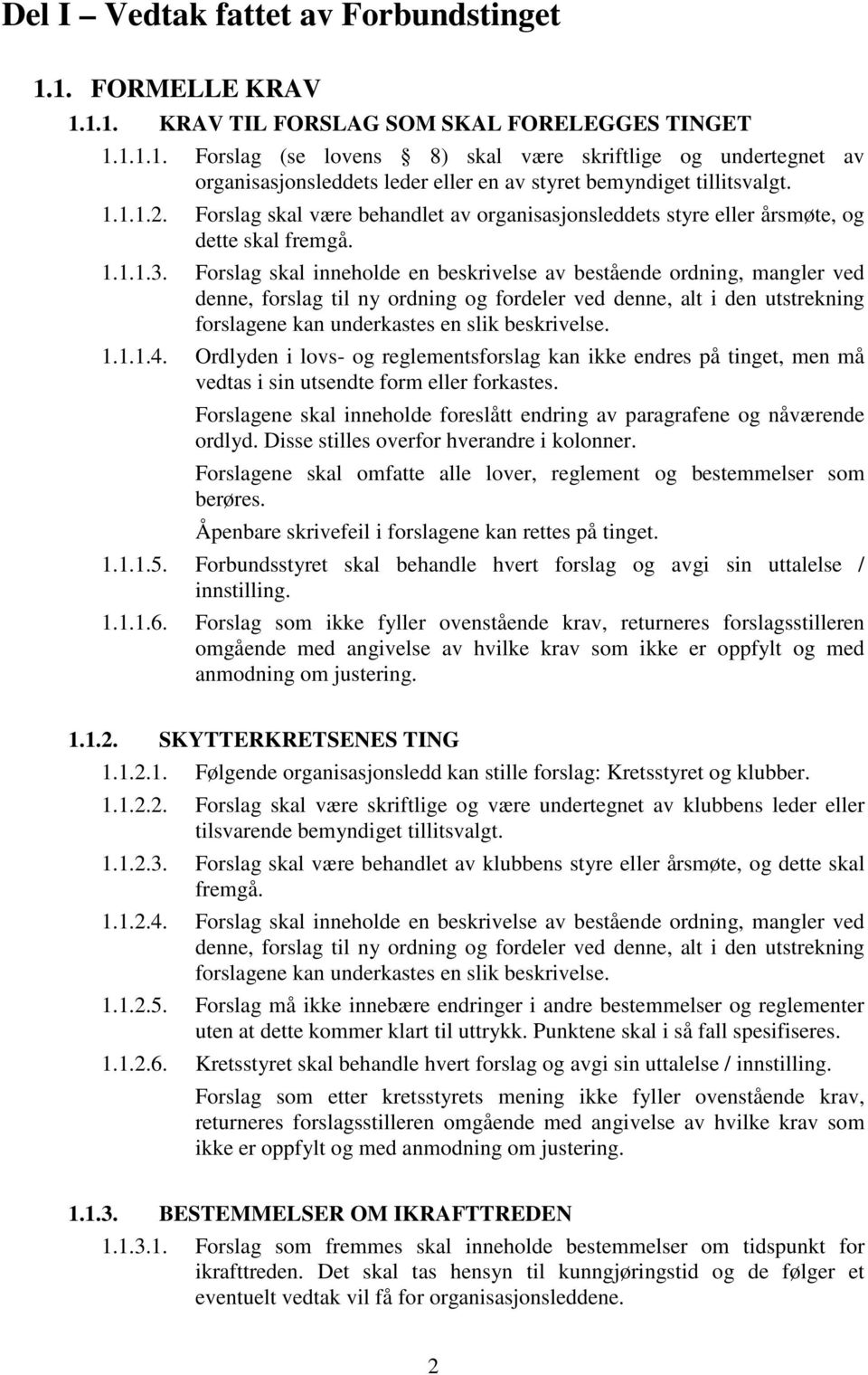 Forslag skal inneholde en beskrivelse av bestående ordning, mangler ved denne, forslag til ny ordning og fordeler ved denne, alt i den utstrekning forslagene kan underkastes en slik beskrivelse. 1.1.1.4.