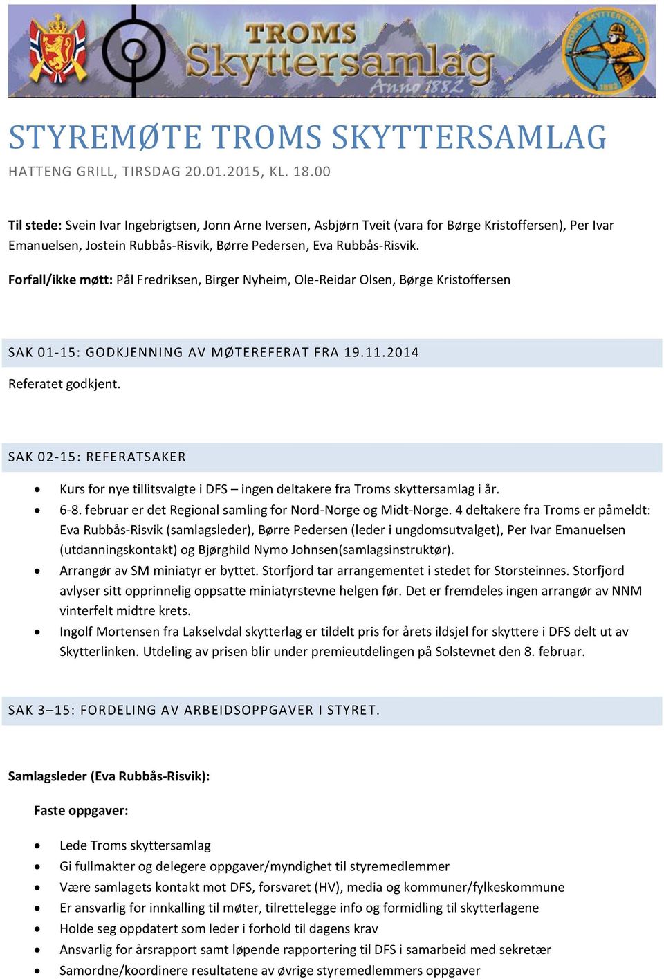 Forfall/ikke møtt: Pål Fredriksen, Birger Nyheim, Ole-Reidar Olsen, Børge Kristoffersen SAK 01-15: GODKJENNING AV MØTEREFERAT FRA 19.11.2014 Referatet godkjent.