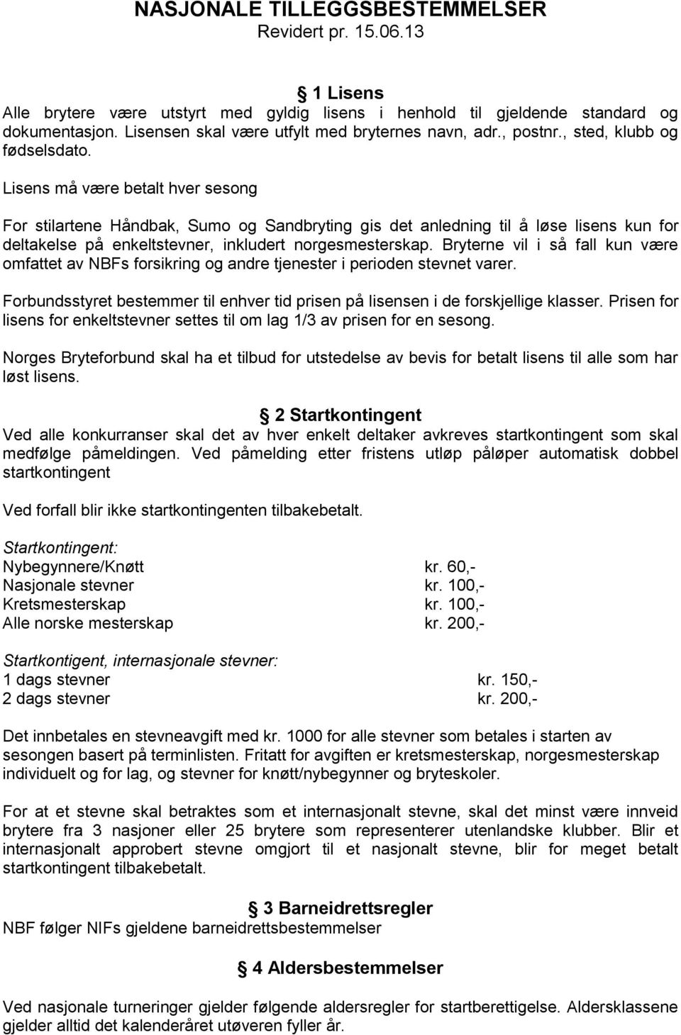 Lisens må være betalt hver sesong For stilartene Håndbak, Sumo og Sandbryting gis det anledning til å løse lisens kun for deltakelse på enkeltstevner, inkludert norgesmesterskap.