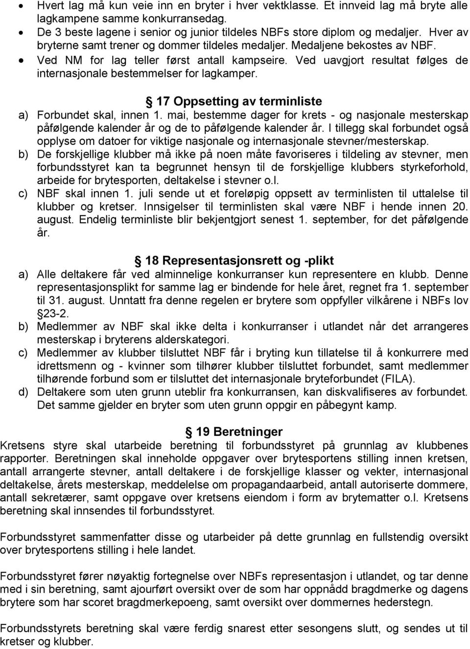 Ved uavgjort resultat følges de internasjonale bestemmelser for lagkamper. 17 Oppsetting av terminliste a) Forbundet skal, innen 1.