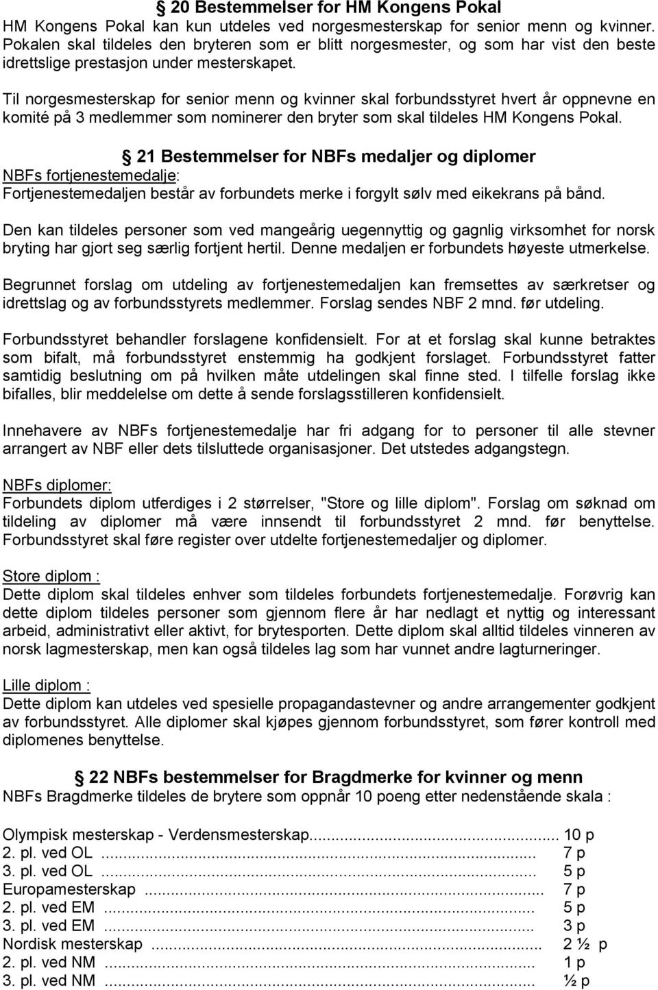 Til norgesmesterskap for senior menn og kvinner skal forbundsstyret hvert år oppnevne en komité på 3 medlemmer som nominerer den bryter som skal tildeles HM Kongens Pokal.