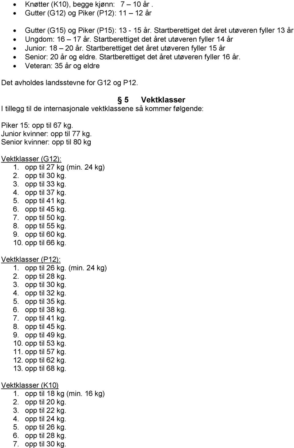 Veteran: 35 år og eldre Det avholdes landsstevne for G12 og P12. 5 Vektklasser I tillegg til de internasjonale vektklassene så kommer følgende: Piker 15: opp til 67 kg. Junior kvinner: opp til 77 kg.