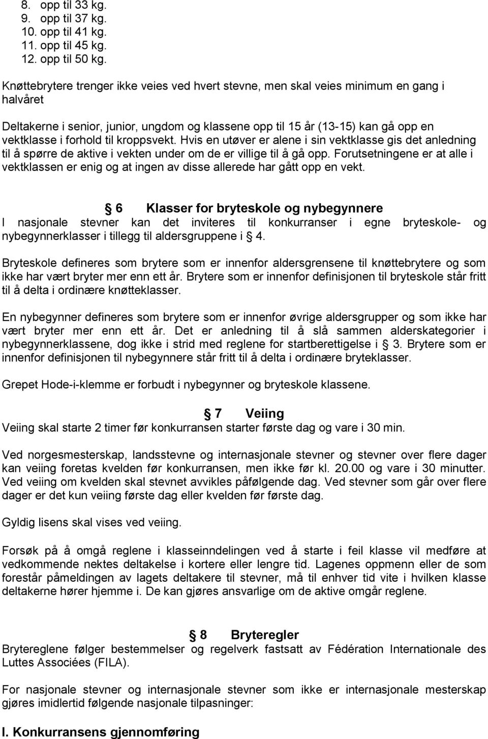 til kroppsvekt. Hvis en utøver er alene i sin vektklasse gis det anledning til å spørre de aktive i vekten under om de er villige til å gå opp.