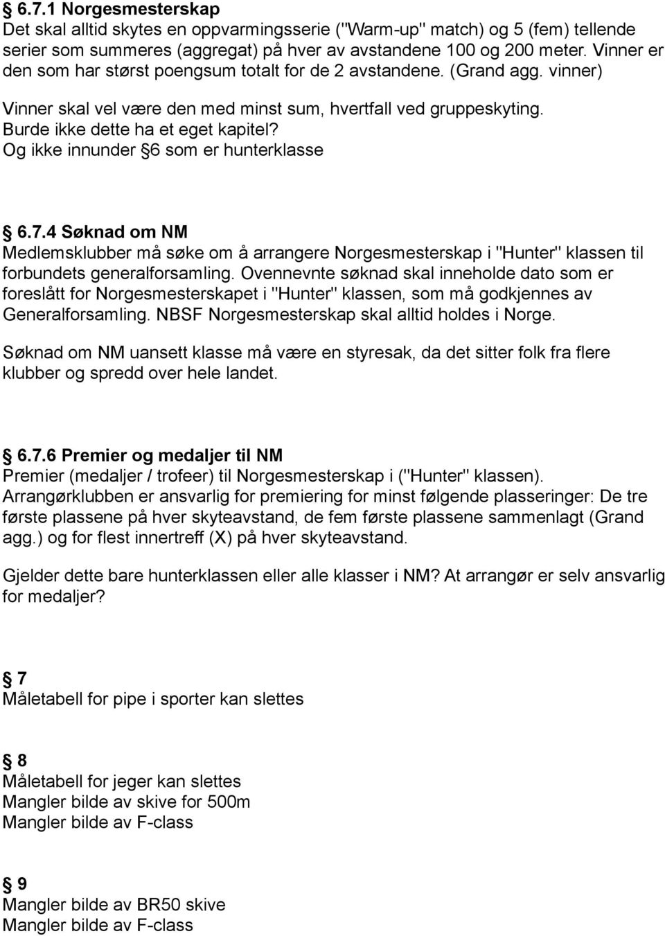 Og ikke innunder 6 som er hunterklasse 6.7.4 Søknad om NM Medlemsklubber må søke om å arrangere Norgesmesterskap i "Hunter" klassen til forbundets generalforsamling.