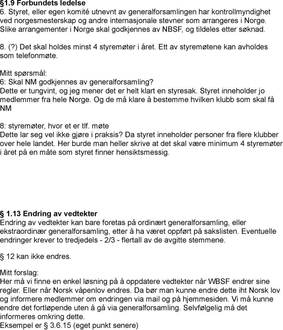 Mitt spørsmål: 6: Skal NM godkjennes av generalforsamling? Dette er tungvint, og jeg mener det er helt klart en styresak. Styret inneholder jo medlemmer fra hele Norge.