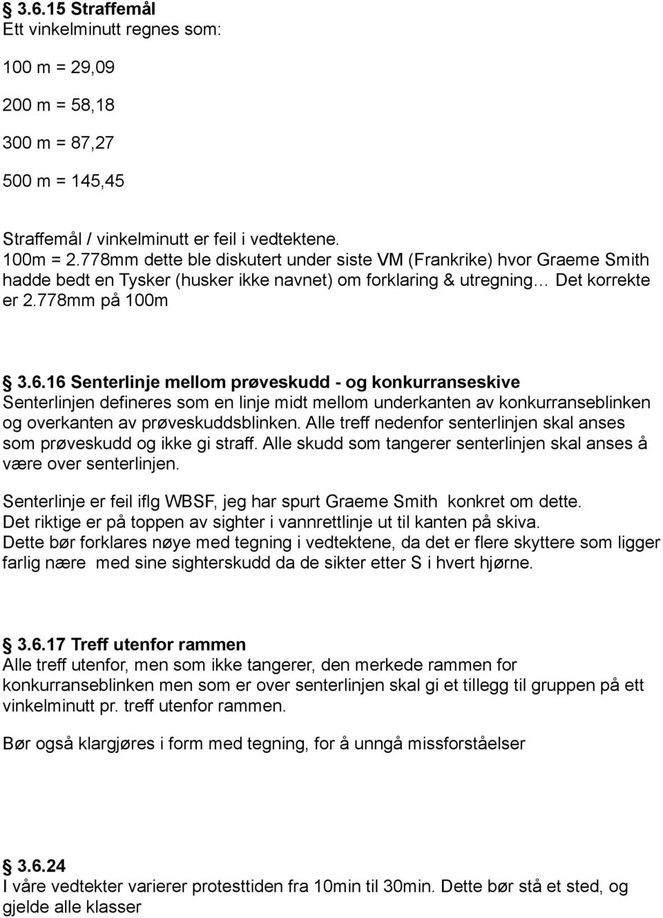 16 Senterlinje mellom prøveskudd - og konkurranseskive Senterlinjen defineres som en linje midt mellom underkanten av konkurranseblinken og overkanten av prøveskuddsblinken.