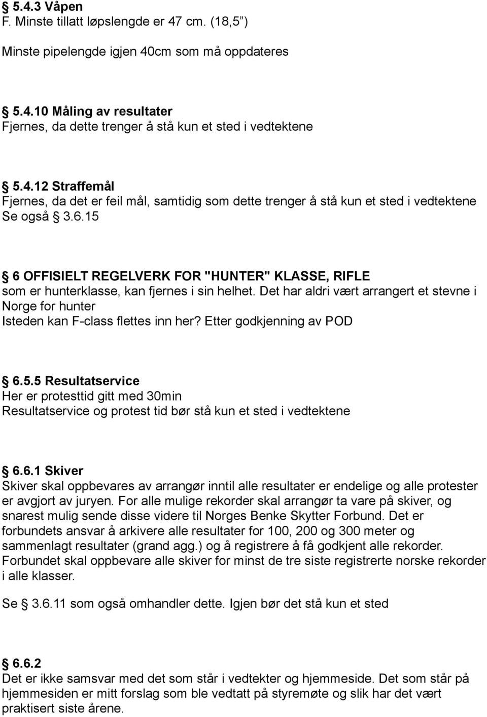 Etter godkjenning av POD 6.5.5 Resultatservice Her er protesttid gitt med 30min Resultatservice og protest tid bør stå kun et sted i vedtektene 6.6.1 Skiver Skiver skal oppbevares av arrangør inntil alle resultater er endelige og alle protester er avgjort av juryen.