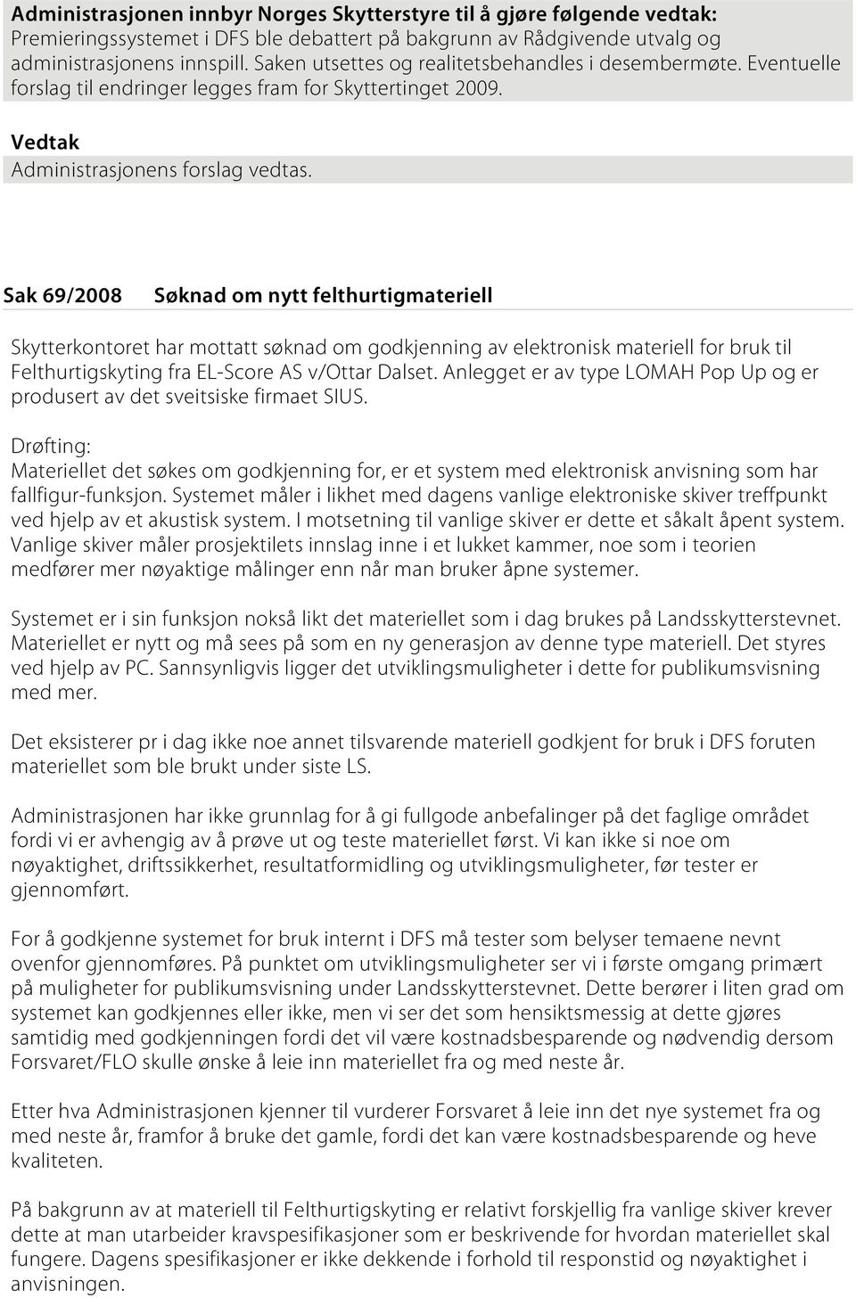 Sak 69/2008 Søknad om nytt felthurtigmateriell Skytterkontoret har mottatt søknad om godkjenning av elektronisk materiell for bruk til Felthurtigskyting fra EL-Score AS v/ottar Dalset.