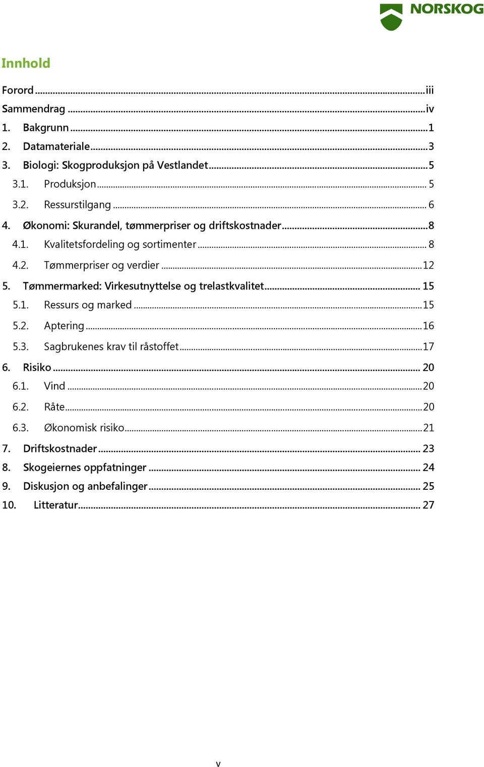 Tømmermarked: Virkesutnyttelse og trelastkvalitet... 15 5.1. Ressurs og marked... 15 5.2. Aptering... 16 5.3. Sagbrukenes krav til råstoffet... 17 6. Risiko... 20 6.