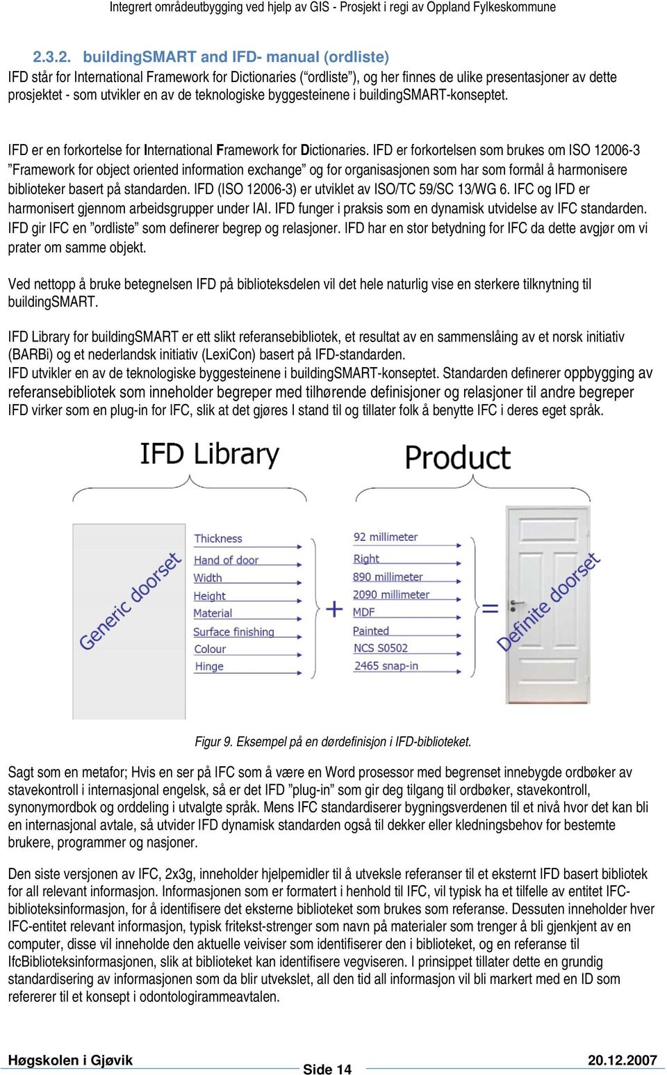 IFD er forkortelsen som brukes om ISO 12006-3 Framework for object oriented information exchange og for organisasjonen som har som formål å harmonisere biblioteker basert på standarden.