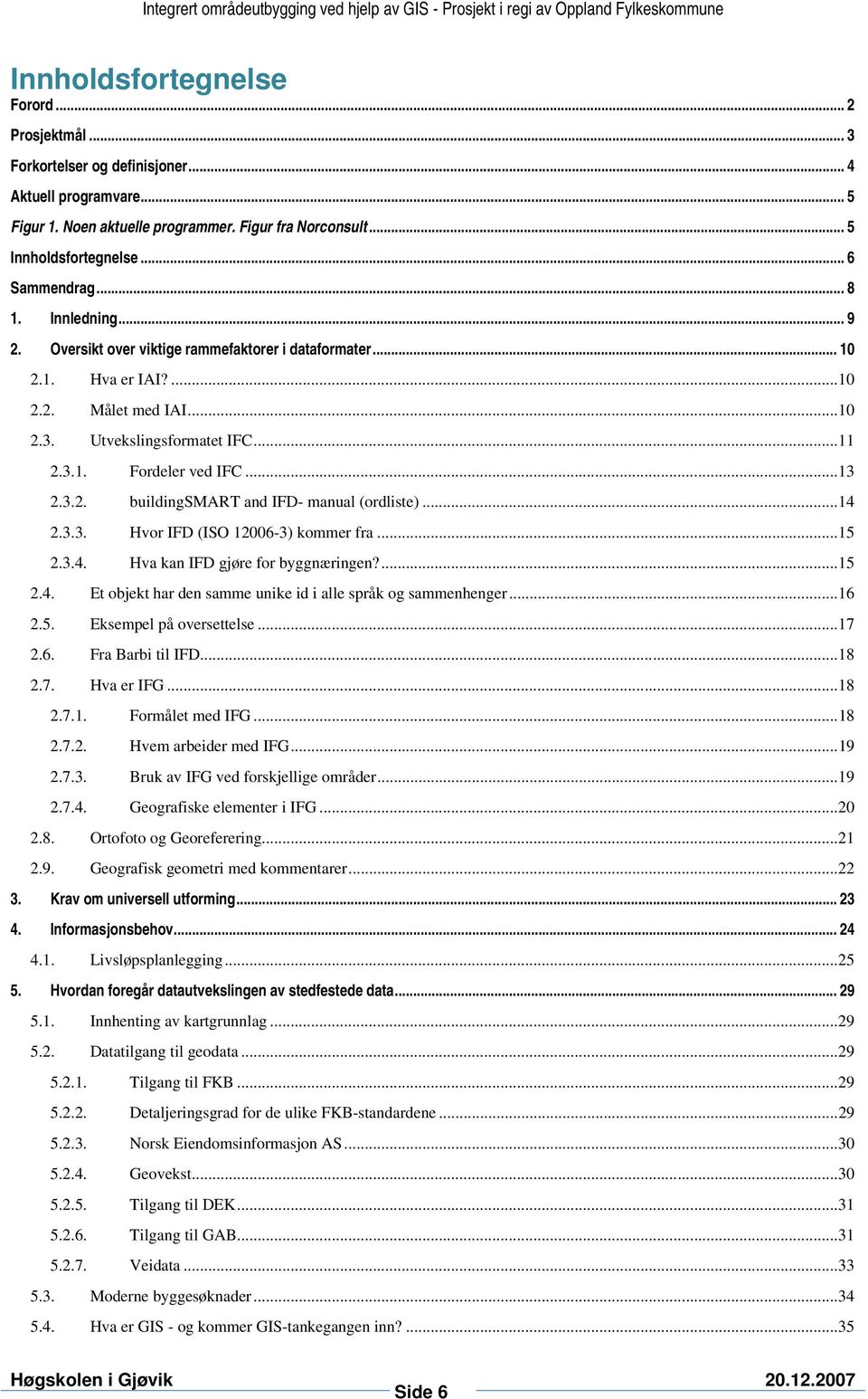 .. 13 2.3.2. buildingsmart and IFD- manual (ordliste)... 14 2.3.3. Hvor IFD (ISO 12006-3) kommer fra... 15 2.3.4. Hva kan IFD gjøre for byggnæringen?... 15 2.4. Et objekt har den samme unike id i alle språk og sammenhenger.