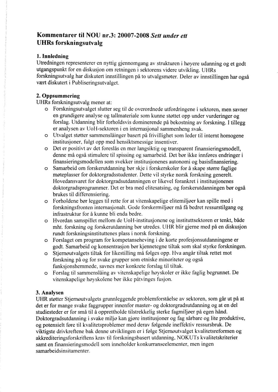 UHRs forskningsutvalg har diskutert innstillingen på to utvalgsmøter. Deler av innstillingen har også vært diskutert i Publiseringsutvalget. 2.