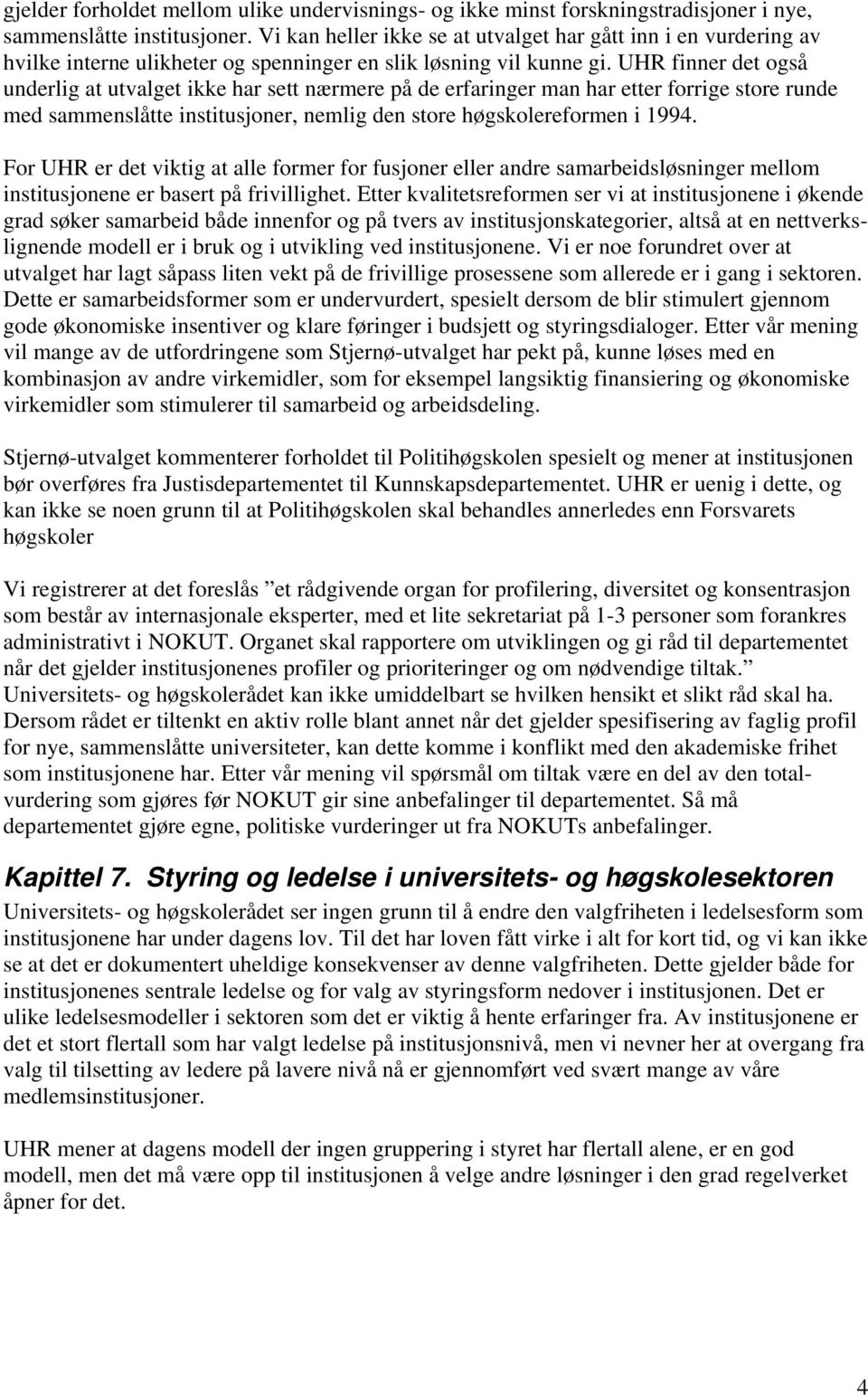 UHR finner det også underlig at utvalget ikke har sett nærmere på de erfaringer man har etter forrige store runde med sammenslåtte institusjoner, nemlig den store høgskolereformen i 1994.