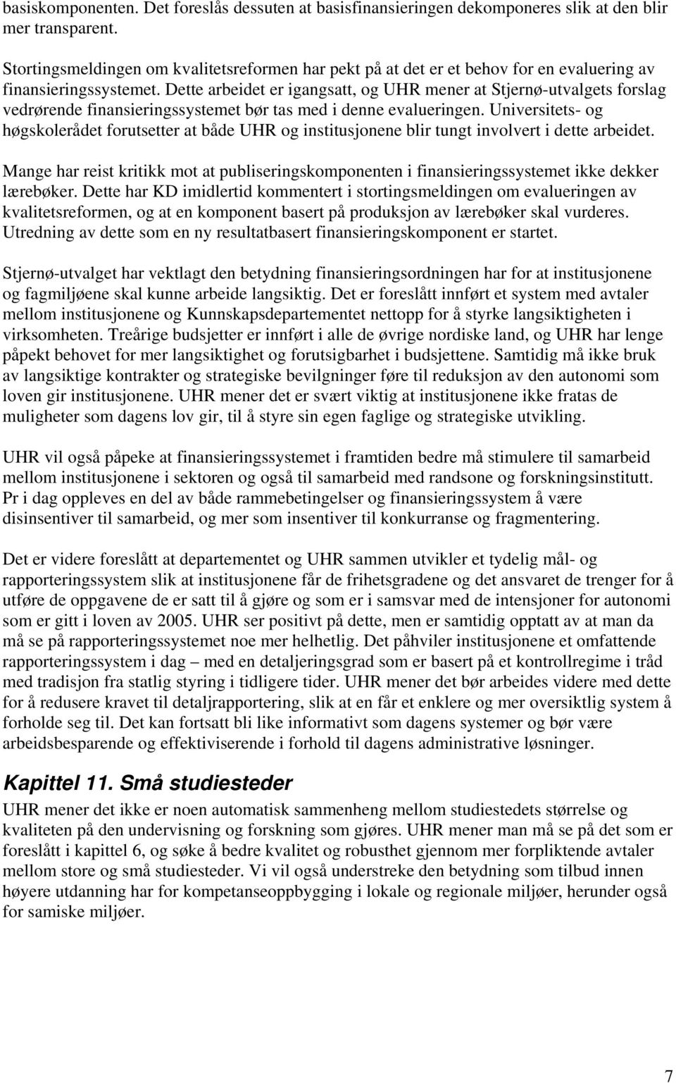 Dette arbeidet er igangsatt, og UHR mener at Stjernø-utvalgets forslag vedrørende finansieringssystemet bør tas med i denne evalueringen.