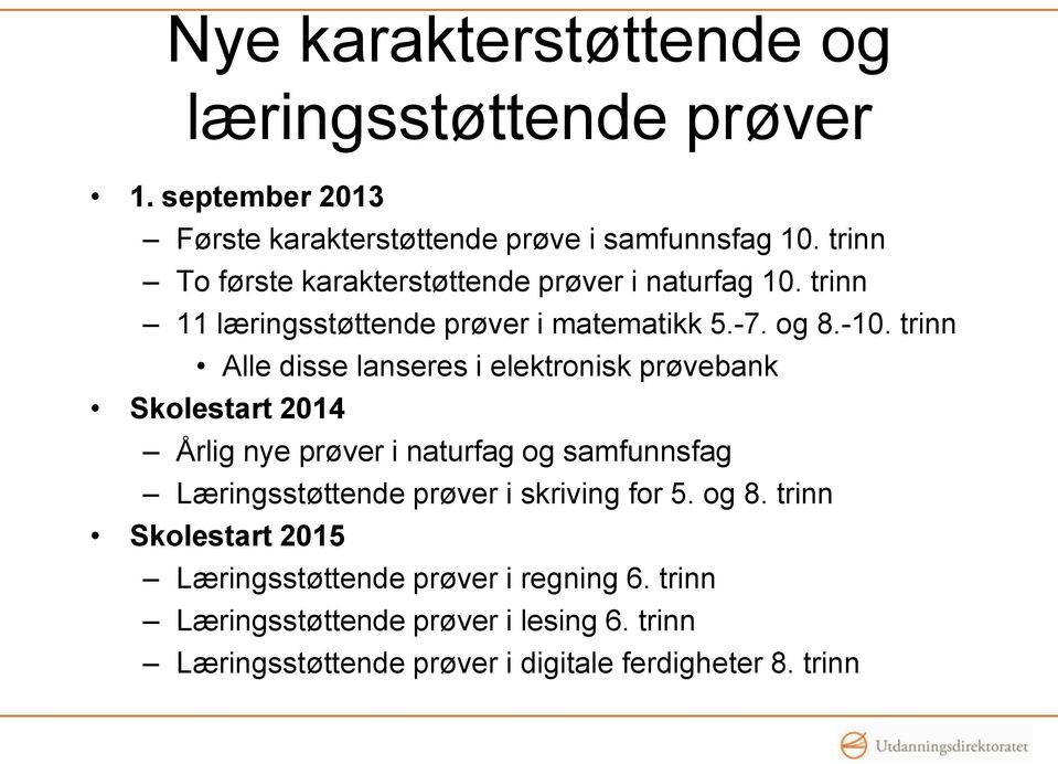 trinn Alle disse lanseres i elektronisk prøvebank Skolestart 2014 Årlig nye prøver i naturfag og samfunnsfag Læringsstøttende prøver i