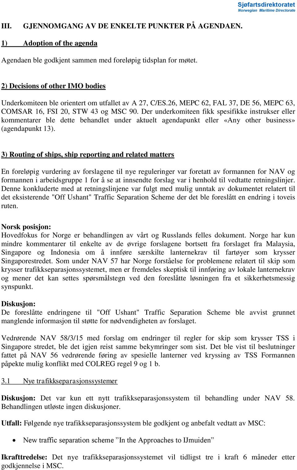 Der underkomiteen fikk spesifikke instrukser eller kommentarer ble dette behandlet under aktuelt agendapunkt eller «Any other business» (agendapunkt 13).