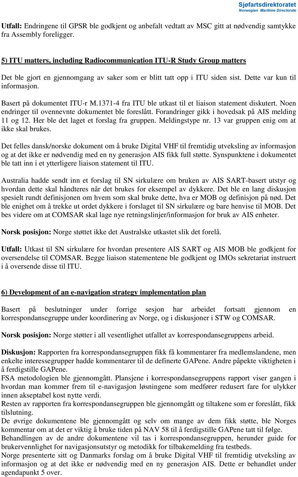 Basert på dokumentet ITU-r M.1371-4 fra ITU ble utkast til et liaison statement diskutert. Noen endringer til ovennevnte dokumentet ble foreslått. Forandringer gikk i hovedsak på AIS melding 11 og 12.