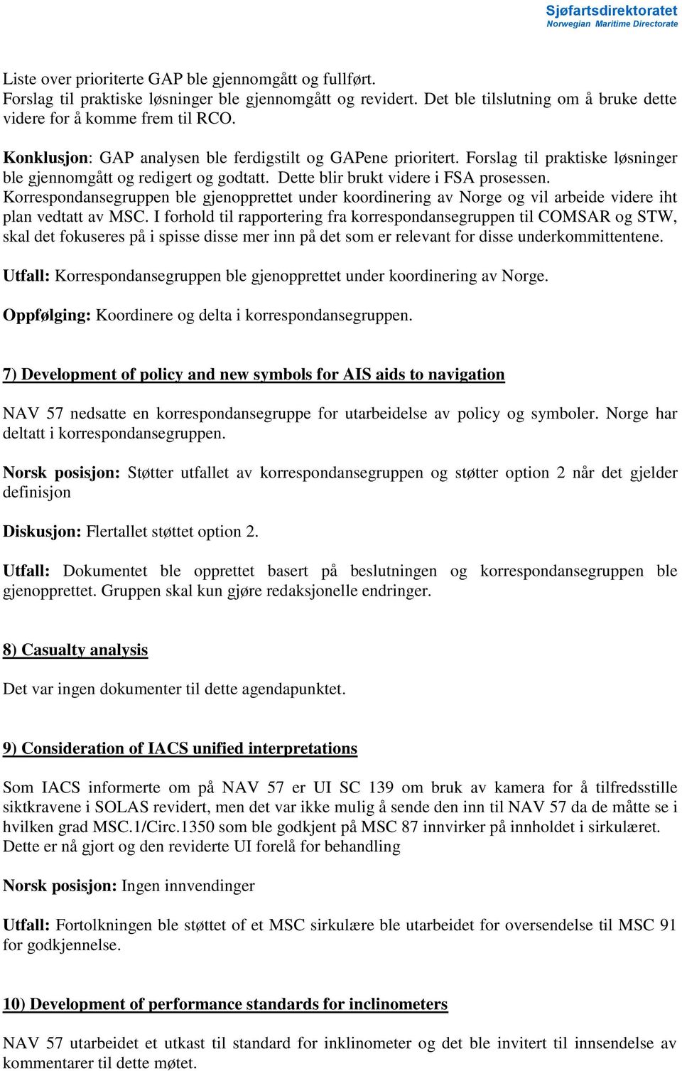 Korrespondansegruppen ble gjenopprettet under koordinering av Norge og vil arbeide videre iht plan vedtatt av MSC.